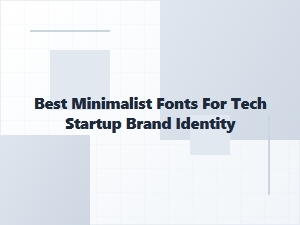 Best Minimalist Fonts for Tech Startup Brand Identity