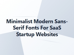 Minimalist Modern Sans-Serif Fonts for Saas Websites
