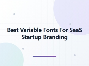 Best Variable Fonts for Saas Startup Branding